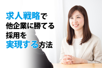 求人戦略で他企業に勝てる採用を実現する方法